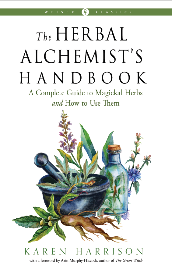 The Herbal Alchemist's Handbook: A Complete Guide to Magickal Herbs and How to Use Them